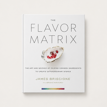 The Flavor Matrix: The Art and Science of Pairing Common Ingredients to Create Extraordinary Dishes