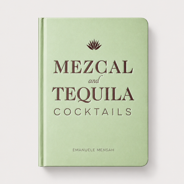 Mezcal and Tequila Cocktails: A Collection of Mezcal and Tequila Cocktails
